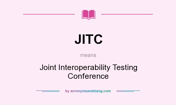 What does JITC mean? It stands for Joint Interoperability Testing Conference