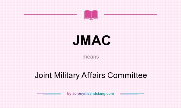 What does JMAC mean? It stands for Joint Military Affairs Committee