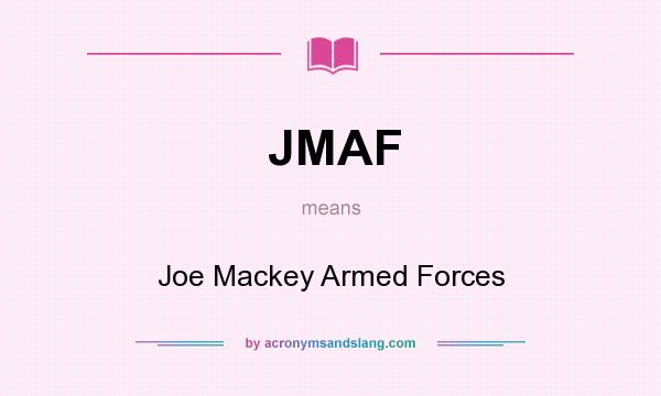 What does JMAF mean? It stands for Joe Mackey Armed Forces