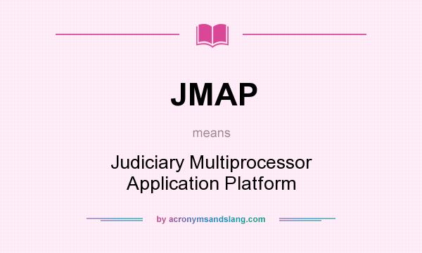 What does JMAP mean? It stands for Judiciary Multiprocessor Application Platform