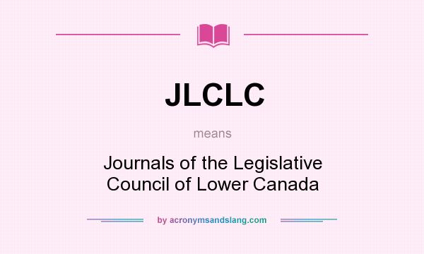 What does JLCLC mean? It stands for Journals of the Legislative Council of Lower Canada