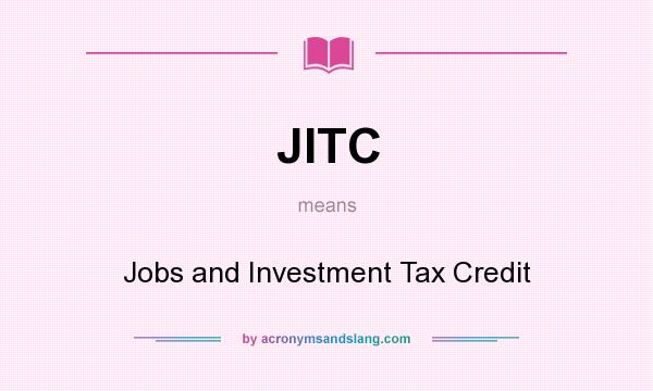 What does JITC mean? It stands for Jobs and Investment Tax Credit