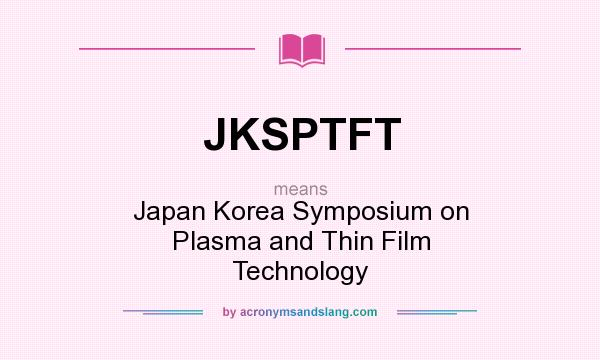 What does JKSPTFT mean? It stands for Japan Korea Symposium on Plasma and Thin Film Technology