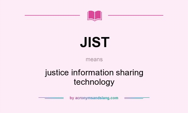 What does JIST mean? It stands for justice information sharing technology