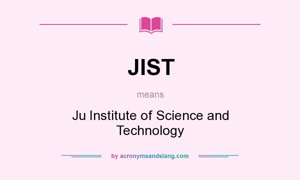 What does JIST mean? It stands for Ju Institute of Science and Technology