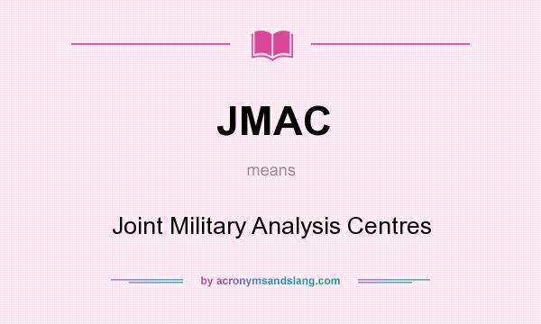 What does JMAC mean? It stands for Joint Military Analysis Centres