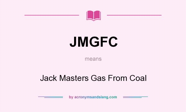 What does JMGFC mean? It stands for Jack Masters Gas From Coal