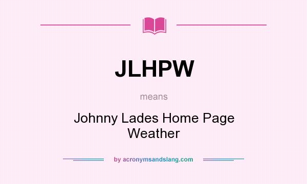 What does JLHPW mean? It stands for Johnny Lades Home Page Weather