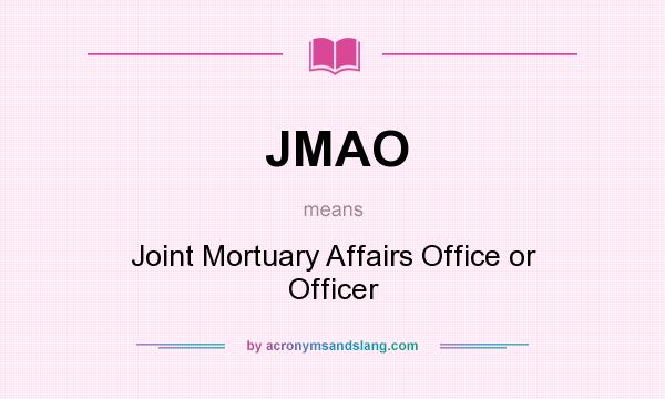 What does JMAO mean? It stands for Joint Mortuary Affairs Office or Officer