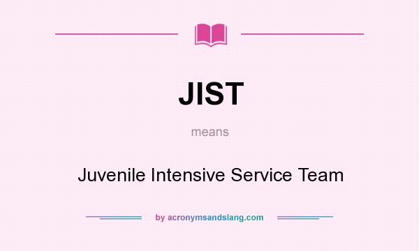 What does JIST mean? It stands for Juvenile Intensive Service Team