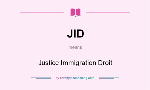 What does JID mean? It stands for Justice Immigration Droit