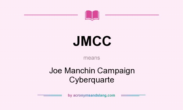 What does JMCC mean? It stands for Joe Manchin Campaign Cyberquarte