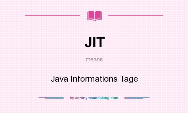 What does JIT mean? It stands for Java Informations Tage