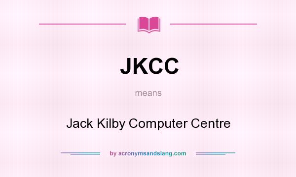 What does JKCC mean? It stands for Jack Kilby Computer Centre