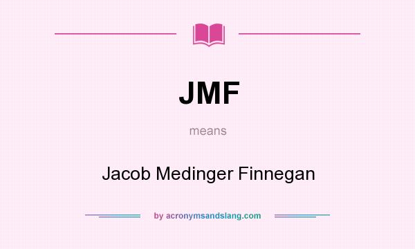 What does JMF mean? It stands for Jacob Medinger Finnegan