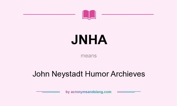 What does JNHA mean? It stands for John Neystadt Humor Archieves