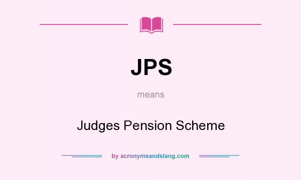 What does JPS mean? It stands for Judges Pension Scheme