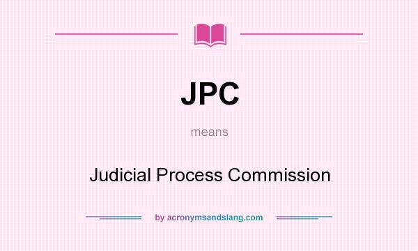 What does JPC mean? It stands for Judicial Process Commission