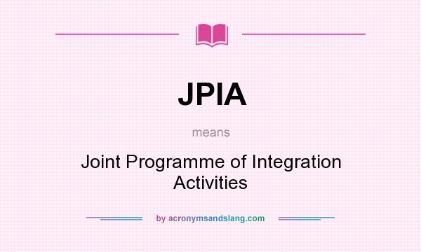 What does JPIA mean? It stands for Joint Programme of Integration Activities