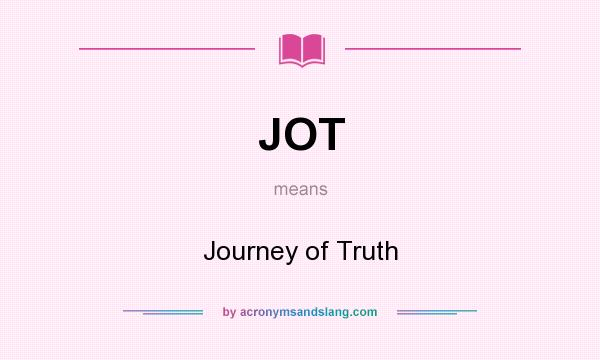 What does JOT mean? It stands for Journey of Truth