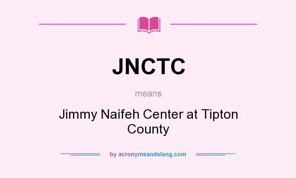 What does JNCTC mean? It stands for Jimmy Naifeh Center at Tipton County