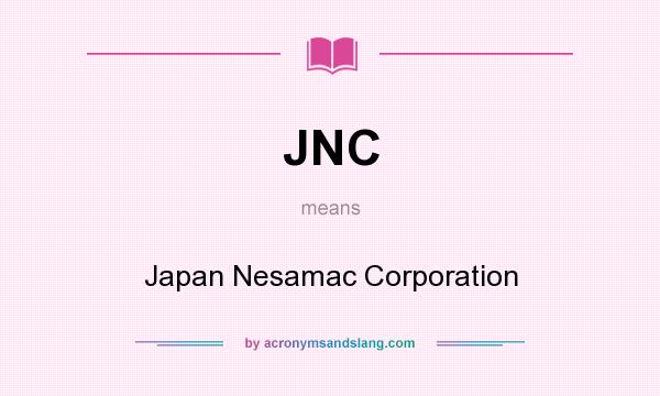 What does JNC mean? It stands for Japan Nesamac Corporation