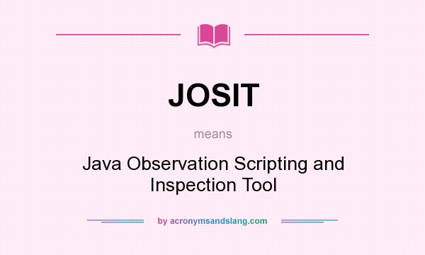 What does JOSIT mean? It stands for Java Observation Scripting and Inspection Tool