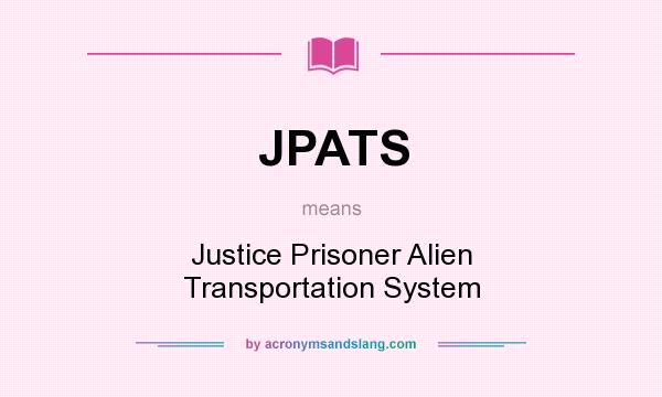 What does JPATS mean? It stands for Justice Prisoner Alien Transportation System