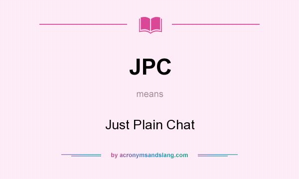 What does JPC mean? It stands for Just Plain Chat