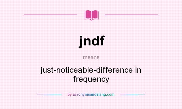 What does jndf mean? It stands for just-noticeable-difference in frequency