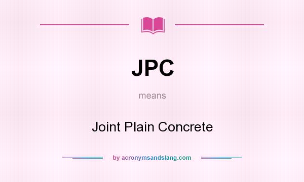 What does JPC mean? It stands for Joint Plain Concrete