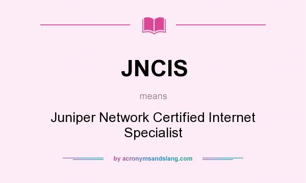 What does JNCIS mean? It stands for Juniper Network Certified Internet Specialist