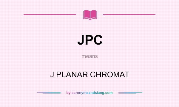 What does JPC mean? It stands for J PLANAR CHROMAT