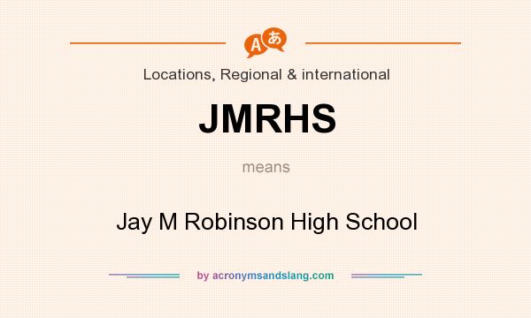 What does JMRHS mean? It stands for Jay M Robinson High School