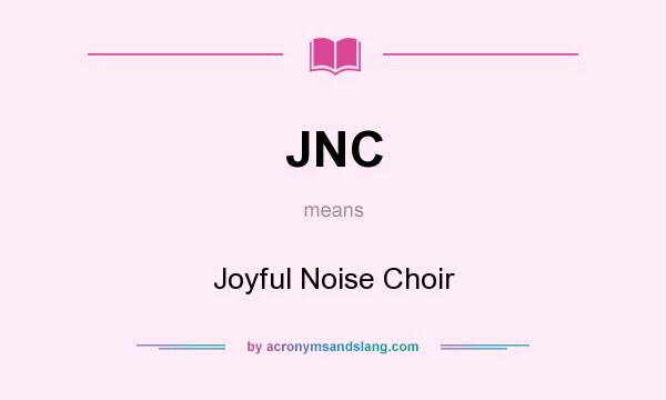 What does JNC mean? It stands for Joyful Noise Choir