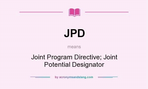 What does JPD mean? It stands for Joint Program Directive; Joint Potential Designator