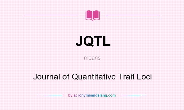 What does JQTL mean? It stands for Journal of Quantitative Trait Loci
