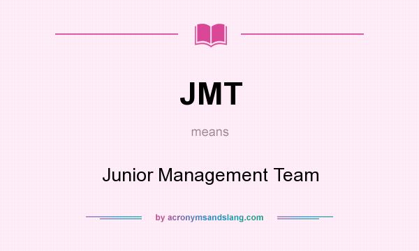 What does JMT mean? It stands for Junior Management Team