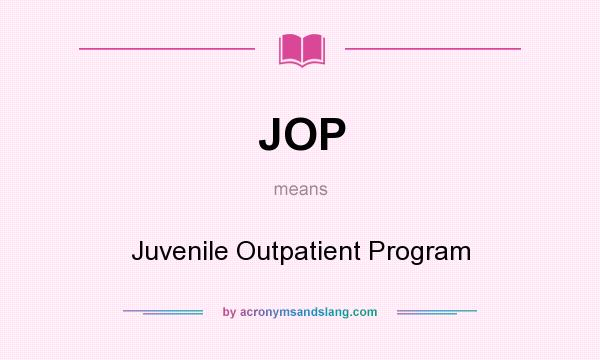 What does JOP mean? It stands for Juvenile Outpatient Program
