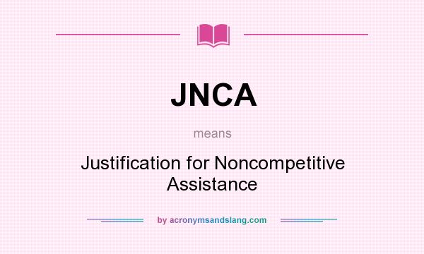 What does JNCA mean? It stands for Justification for Noncompetitive Assistance