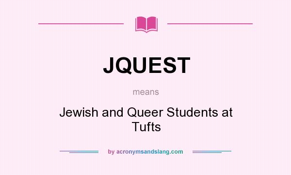 What does JQUEST mean? It stands for Jewish and Queer Students at Tufts