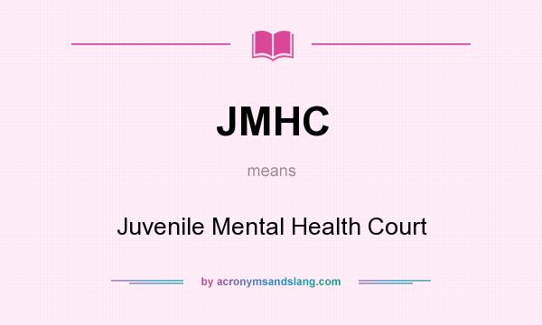 What does JMHC mean? It stands for Juvenile Mental Health Court