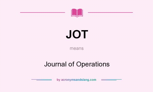 What does JOT mean? It stands for Journal of Operations