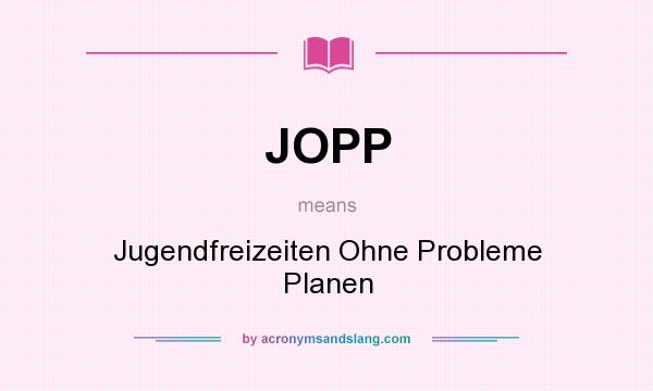 What does JOPP mean? It stands for Jugendfreizeiten Ohne Probleme Planen