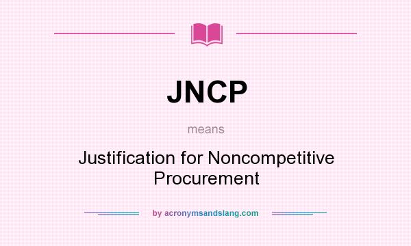 What does JNCP mean? It stands for Justification for Noncompetitive Procurement