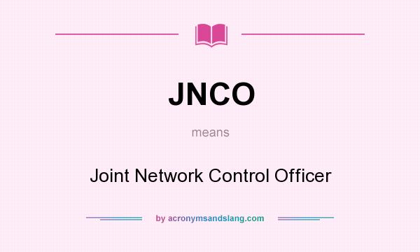 What does JNCO mean? It stands for Joint Network Control Officer