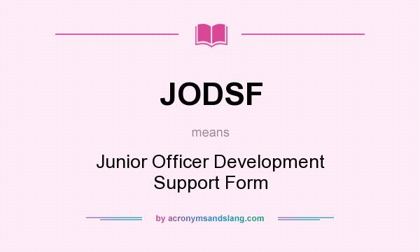 What does JODSF mean? It stands for Junior Officer Development Support Form