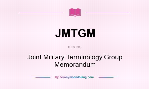 What does JMTGM mean? It stands for Joint Military Terminology Group Memorandum