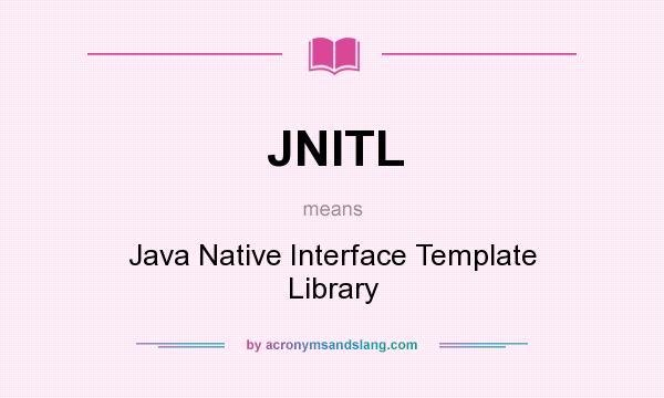 What does JNITL mean? It stands for Java Native Interface Template Library