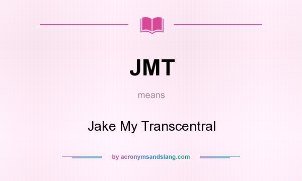 What does JMT mean? It stands for Jake My Transcentral